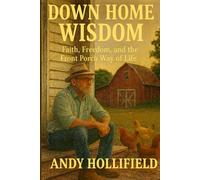 Down Home Wisdom: Faith, Freedom, and The Front Porch Way of Life: Faith, Freedom, and The Front Porch Way of Life: Faith, Freedom, and The Front Porch Way of Life