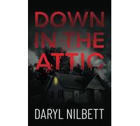 Down in the Attic: A Gripping Crime Thriller Where Nothing Is What It Seems