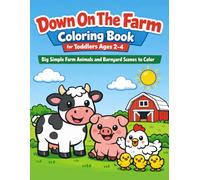 Down On The Farm Coloring Book for Toddlers Ages 2-4: Big Simple Farm Animals and Barnyard Scenes to Color (Little Ranch & Farm Coloring Book Series)