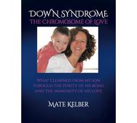 DOWN SYNDROME The Chromosome of Love: What I Learned from my Son through the Purity of His Being and the Immensity of His Love