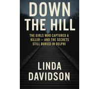 Down The Hill: The Girls Who Captured a Killer and The Secrets Still Buried in Delphi: 2 (Crimes That Shook Communities)