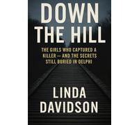 Down The Hill: The Girls Who Captured a Killer and The Secrets Still Buried in Delphi