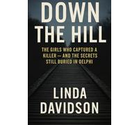 Down The Hill: The Girls Who Captured a Killer and The Secrets Still Buried in Delphi (Crimes That Shook Communities)