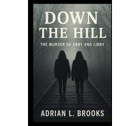 Down the Hill: The Murder of Abby and Libby