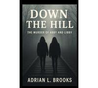 Down the Hill: The Murder of Abby and Libby