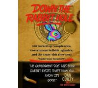 Down The Rabbit Hole: 100 conspiracy theories they don't want you to know (The white rabbit chronicles)