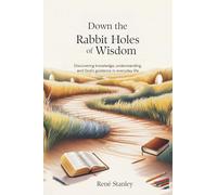 Down the Rabbit Holes of Wisdom: Discovering Knowledge, Understanding, and God’s Guidance in Everyday Life