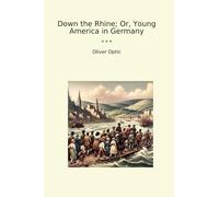 Down the Rhine; Or, Young America in Germany (Classic Books)