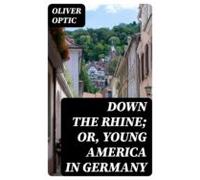 Down The Rhine; Or Young America In Germany (ebook)