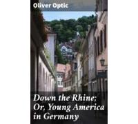 Down The Rhine; Or Young America In Germany (ebook)