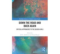 Down the Road and Back Again: Critical Approaches to The Golden Girls (Routledge Advances in Popular Culture Studies)
