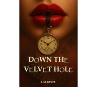 Down The Velvet Hole: A Dark and Erotic Wonderland of Lust, Surrender, and Transformation