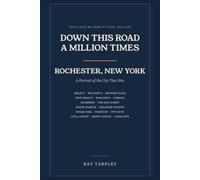Down This Road a Million Times: Rochester, New York: A Portrait of the City That Was
