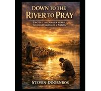 Down To The River To Pray. Biblically based story of repentance and forgiveness: The day the Jordan River heard the confessions of a nation