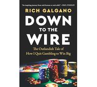 Down to the Wire: The Outlandish Tale of How I Quit Gambling to Win Big