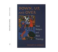 Down, Up, and Over: Slave Religion and Black Theology (New Vectors in the Study of Religion and Theology)