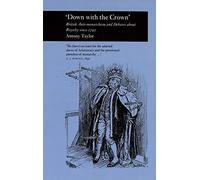 ‘Down with the Crown’: British Anti-monarchism and Debates about Royalty since 1790 (Picturing History)