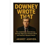 Downey Wrote That: The Untold Story of Jim Downey, Saturday Night Live’s Funniest Mind and America’s Sharpest Satirist