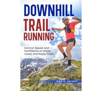 Downhill Trail Running: A Field Manual for Technical Descents: Control, Speed, and Confidence on Steep, Loose, and Rocky Trails (Mountain Body)