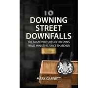 Downing Street Downfalls: The Misadventures of Britain's Prime Ministers Since Thatcher