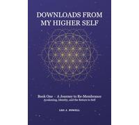 Downloads From My Higher Self: Book One · A Journey to Re-Membrance Awakening, Identity, and the Return to Self
