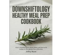 Downshiftology Healthy Meal Prep Cookbook: Over a hundred prep-ahead dishes and fast-to-fix recipes in this gluten-free collection.