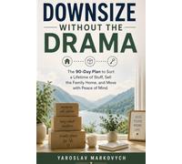 DOWNSIZE WITHOUT THE DRAMA: The 90-Day Plan to Sort a Lifetime of Stuff, Sell the Family Home, and Move with Peace of Mind