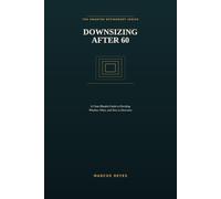 Downsizing After 60: A Clear-Headed Guide to Deciding Whether, When, and How to Downsize After Retirement (The Smarter Retirement Series)