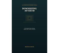 Downsizing After 60: A Clear-Headed Guide to Deciding Whether, When, and How to Downsize After Retirement (The Smarter Retirement Series)