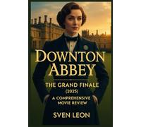 Downton Abbey: The Grand Finale (2025) - A Comprehensive Movie Review: Exploring the Emotional Farewell of the Crawley Family and the Legacy of the Iconic Series