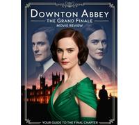 Downton Abbey: The Grand Finale Movie Review: Ein Insider-Begleiter zu Besetzung, Entstehung und unvergesslicher Romanze