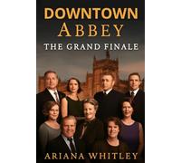 DOWNTOWN ABBEY: THE GRAND FINALE: A New Era - A Grand Farewell to the Crawley Family, With Stellar Cast Performances and Behind-the-Scenes Insights Into the Final Chapter