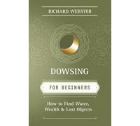 Dowsing for Beginners: How to Find Water, Wealth & Lost Objects (Llewellyn's For Beginners)