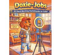 Doxie-Jobs: 50 Hard-Working Dachshunds to Color: A Cute Coloring Book for Sausage Dog Lovers and Aspiring Professionals (Doxie Collection)