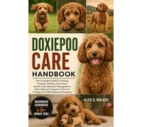 DOXIEPOO CARE HANDBOOK: The Complete Guide To Raising, Training, Feeding, Grooming, Health Care, Behavior Management, And Lifelong Companion Care For A Happy And Well-Behaved Doxiepoo
