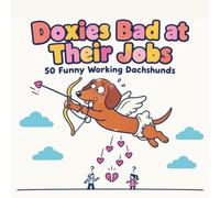 Doxies Bad at Their Jobs: A Hilarious Coloring Book with 50 Working Dachshunds from Barista to Lifeguard for Stress Relief and Giggles (Wiener Dogs Collection)