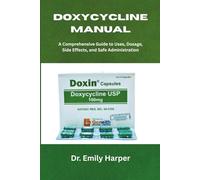 DOXYCYCLINE MANUAL: A Comprehensive Guide to Uses, Dosage, Side Effects, and Safe Administration