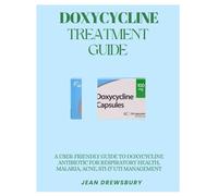 DOXYCYCLINE TREATMENT GUIDE: A USER-FRIENDLY GUIDE TO DOXYCYCLINE ANTIBIOTIC FOR RESPIRATORY HEALTH, MALARIA, ACNE, STI & UTI MANAGEMENT