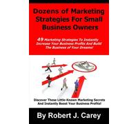 Dozens of Marketing Strategies For Small Business Owners: 49 Marketing Secrets To Instantly Increase Your Business Profits And Build The Business Of Your Dreams!