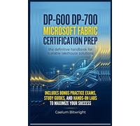 DP-600 DP-700 Microsoft Fabric Certification Prep: The Definitive Handbook for Scalable Lakehouse Solutions (The Caelum Protocol)