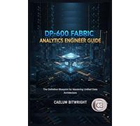 DP-600 Fabric Analytics Engineer Guide: The Definitive Blueprint for Mastering Unified Data Architecture (The Caelum Protocol)