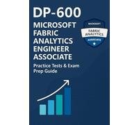 DP-600 Microsoft Fabric Analytics Engineer Associate: Practice Tests & Exam Prep Guide: 2025 Edition - 7 Full-Length Practice Tests + Final Mock Exam ... (Microsoft Azure Certification Preparation)