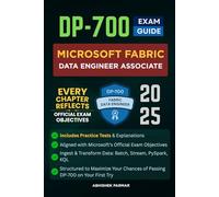 DP-700 Exam Guide: Microsoft Fabric Data Engineer Associate: Includes Practice Tests, Aligned with Microsoft’s Exam Objectives, Batch & Stream ... Preparation Series (Unofficial))