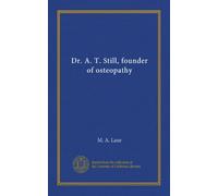 Dr. A. T. Still, founder of osteopathy