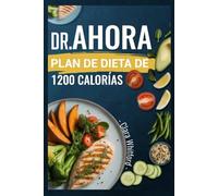 DR. AHORA PLAN DE DIETA DE 1200 CALORÍAS: Recetas fáciles con respaldo científico para que los principiantes pierdan peso y logren resultados sostenibles
