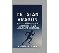 Dr. Alan Aragon: Evidence-Based Nutrition and Training for Lifelong Athletic Performance
