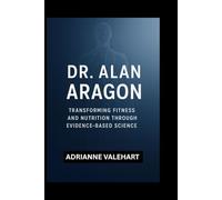 Dr. Alan Aragon: Transforming Fitness and Nutrition Through Evidence-Based Science