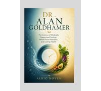 DR . ALAN GOLDHAMER: The Science of Medically Supervised Fasting, Whole-Food Nutrition, and Lasting Health.