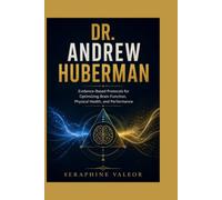 DR. ANDREW HUBERMAN: Evidence-Based Protocols for Optimizing Brain Function, Physical Health, and Performance