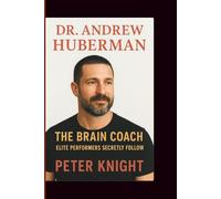 DR. ANDREW HUBERMAN: THE BRAIN COACH ELITE PERFORMERS SECRETLY FOLLOW